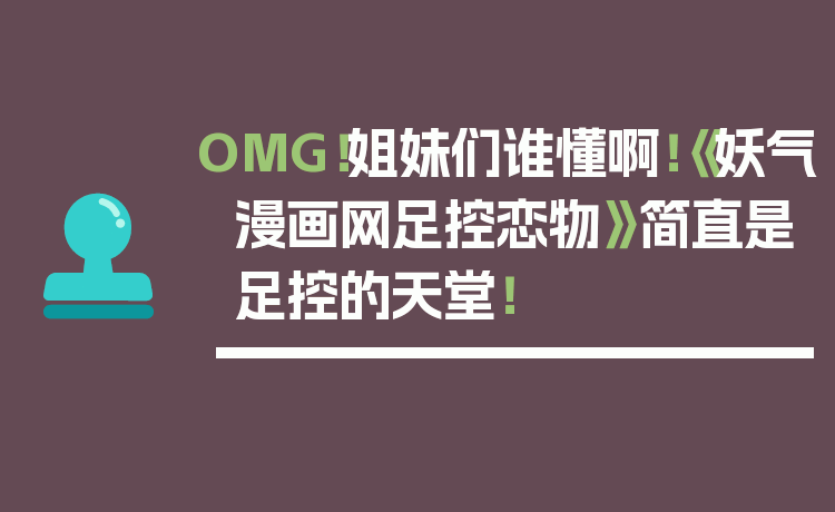 OMG！姐妹们谁懂啊！《妖气漫画网足控恋物》简直是足控的天堂！