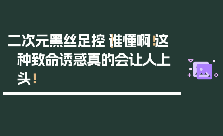 二次元黑丝足控｜谁懂啊！这种致命诱惑真的会让人上头！