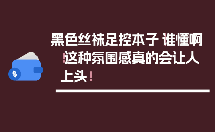 黑色丝袜足控本子｜谁懂啊！这种氛围感真的会让人上头！