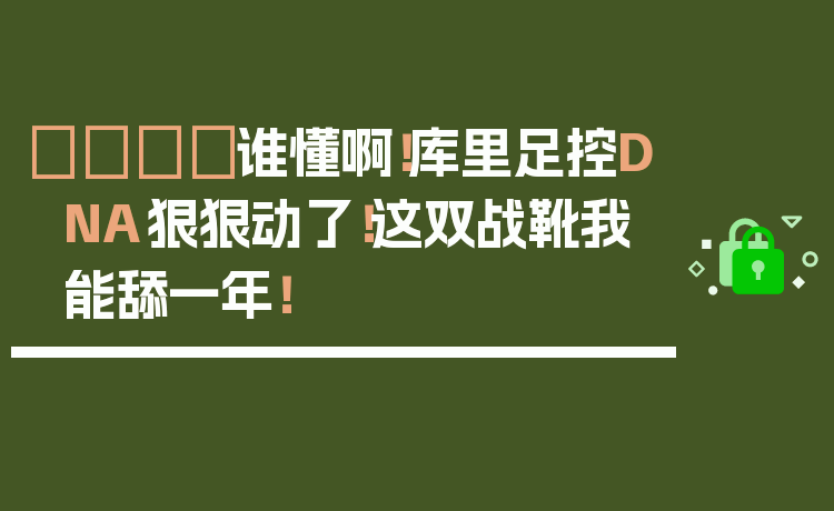 😭谁懂啊！库里足控DNA狠狠动了！这双战靴我能舔一年！