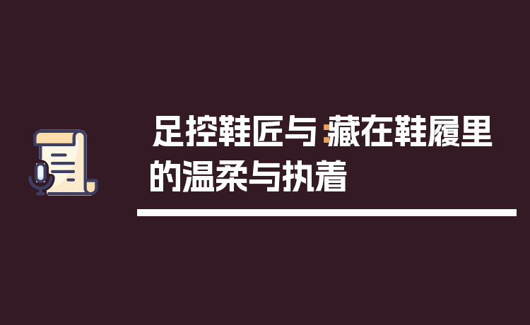 足控鞋匠与：藏在鞋履里的温柔与执着