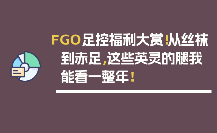 FGO足控福利大赏！从丝袜到赤足，这些英灵的腿我能看一整年！