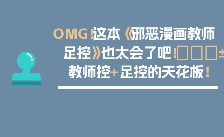 OMG！这本《邪恶漫画教师足控》也太会了吧！😱 教师控+足控的天花板！