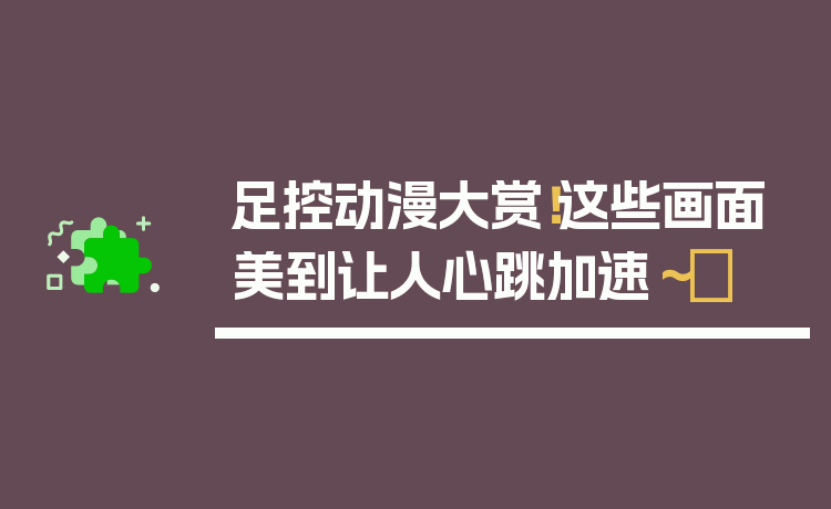 足控动漫大赏！这些画面美到让人心跳加速～✨