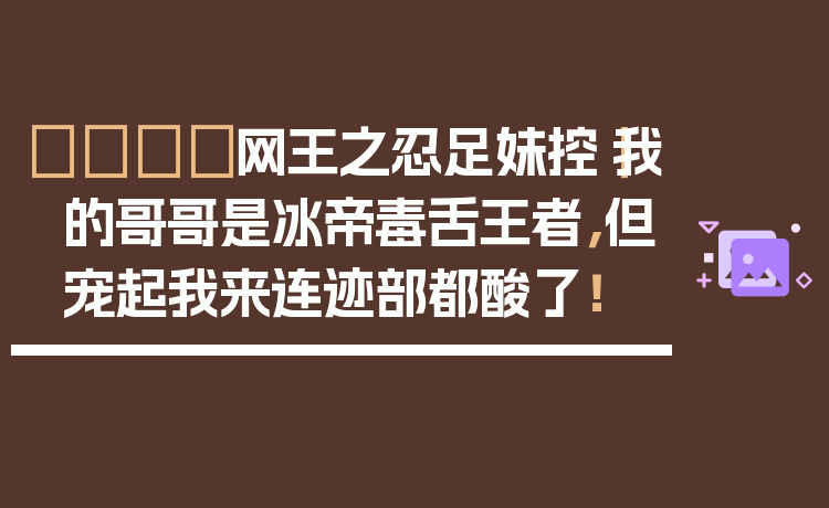🎾网王之忍足妹控｜我的哥哥是冰帝毒舌王者，但宠起我来连迹部都酸了！