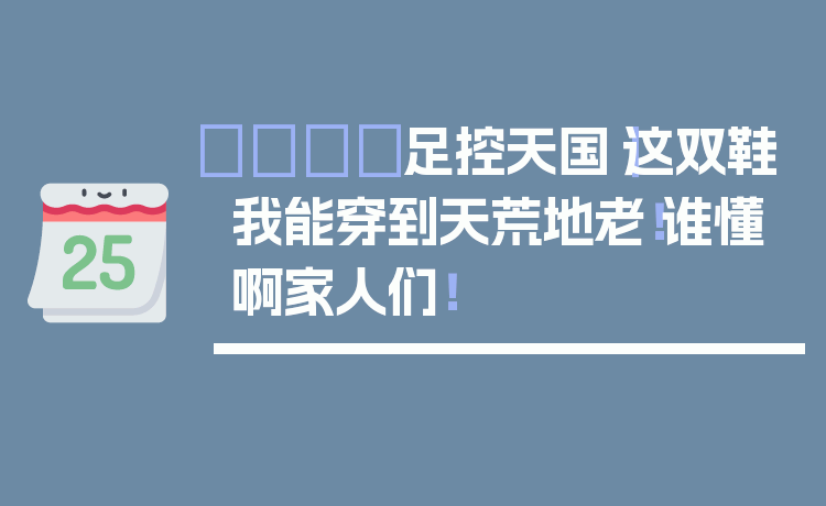 👟足控天国｜这双鞋我能穿到天荒地老！谁懂啊家人们！