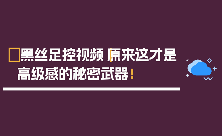 ✨黑丝足控视频|原来这才是高级感的秘密武器!