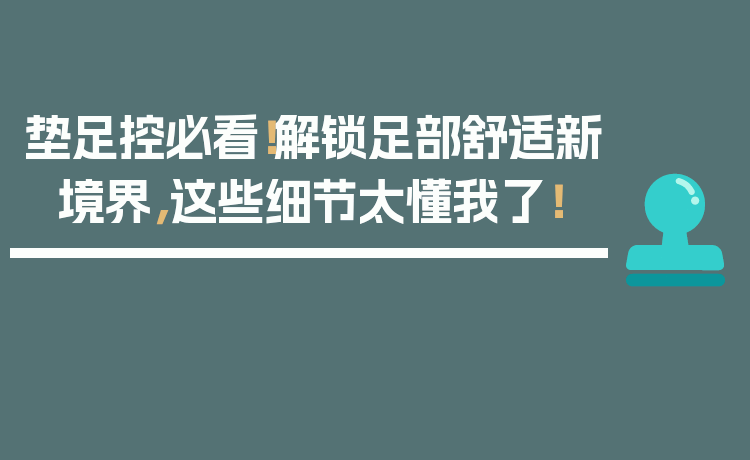 垫足控必看!解锁足部舒适新境界,这些细节太懂我了!