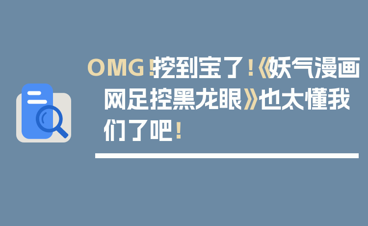 OMG！挖到宝了！《妖气漫画网足控黑龙眼》也太懂我们了吧！
