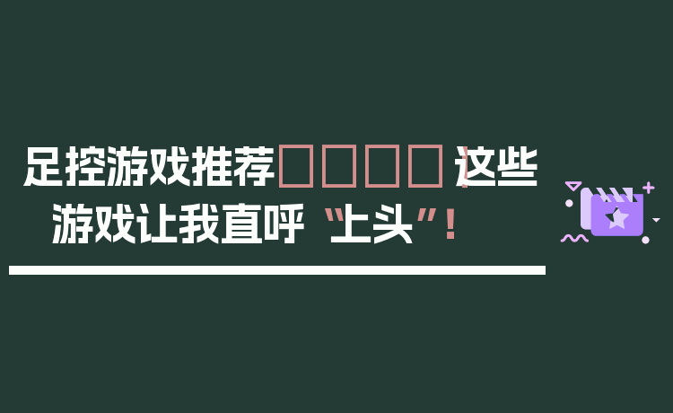 足控游戏推荐👟|这些游戏让我直呼“上头”!