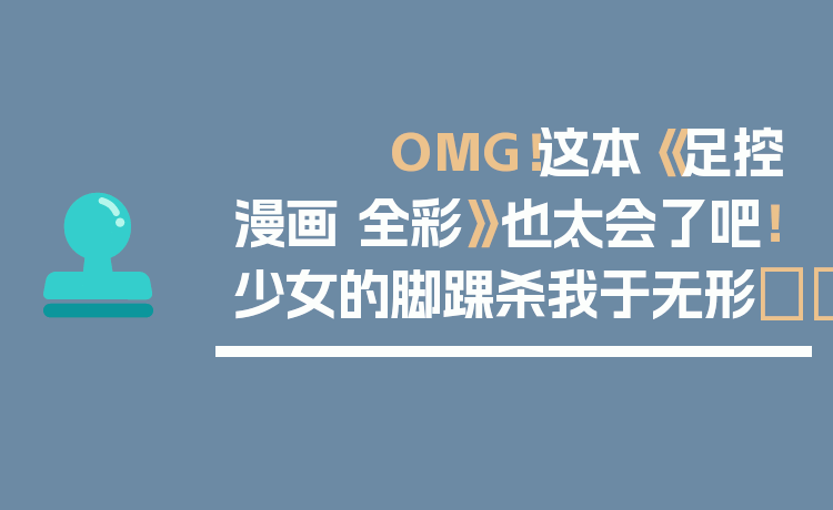 OMG！这本《足控漫画 全彩》也太会了吧！少女的脚踝杀我于无形👣