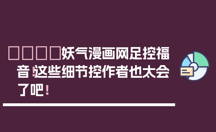 👟妖气漫画网足控福音！这些细节控作者也太会了吧！
