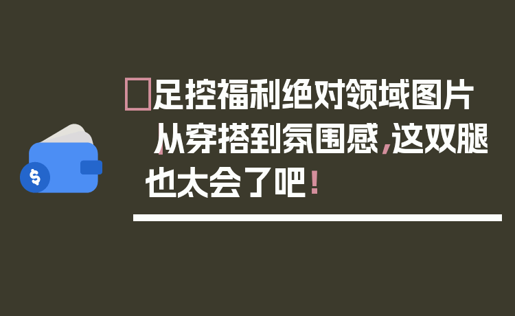 ✨足控福利绝对领域图片｜从穿搭到氛围感，这双腿也太会了吧！