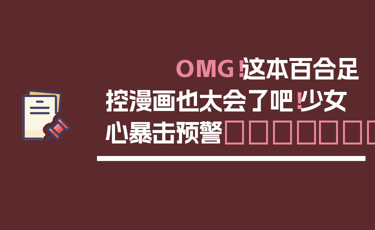 OMG！这本百合足控漫画也太会了吧！少女心暴击预警👣💖