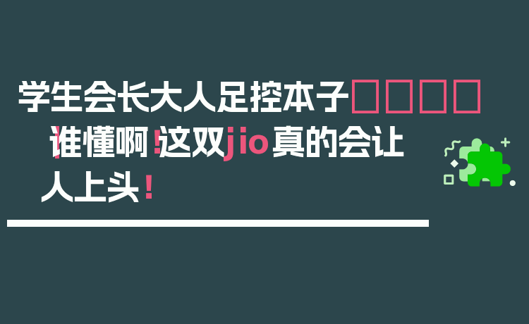 学生会长大人足控本子👑|谁懂啊!这双jio真的会让人上头!