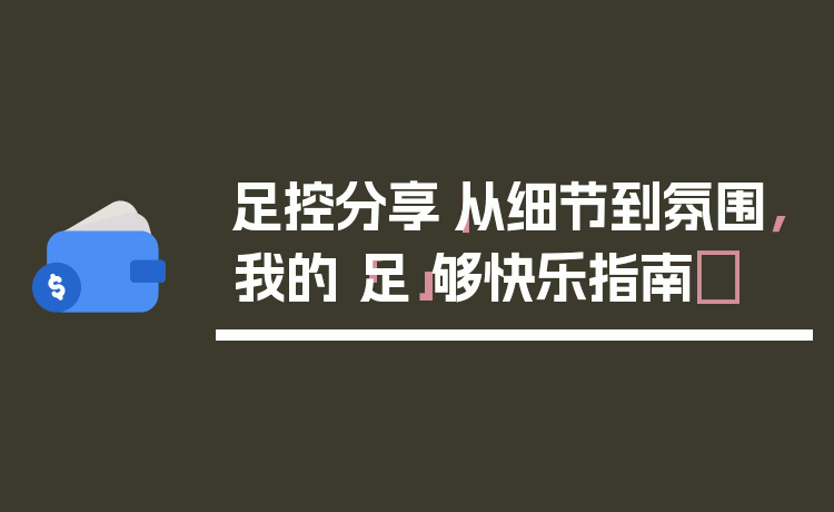 足控分享｜从细节到氛围，我的「足」够快乐指南✨