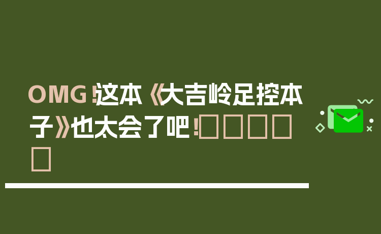 OMG！这本《大吉岭足控本子》也太会了吧！👣✨