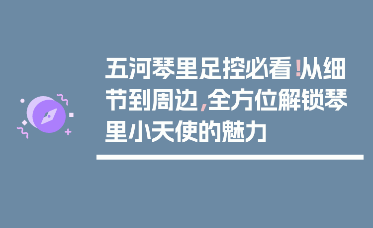五河琴里足控必看!从细节到周边,全方位解锁琴里小天使的魅力