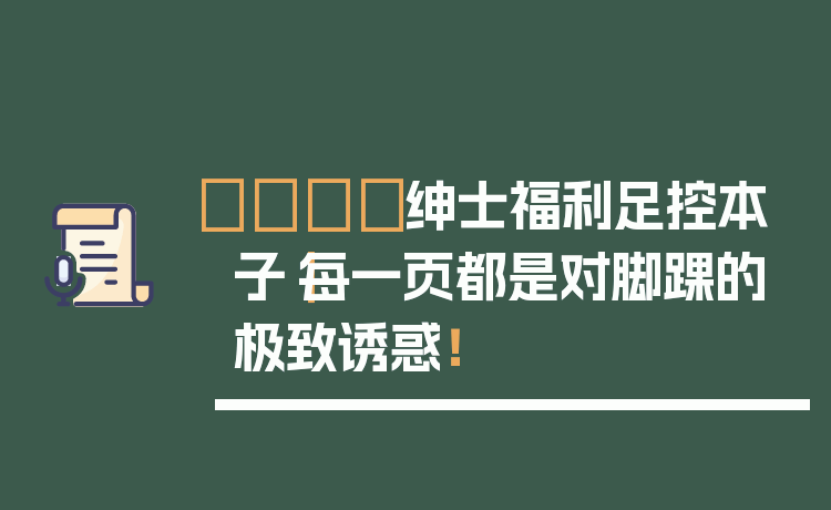 👟绅士福利足控本子|每一页都是对脚踝的极致诱惑!
