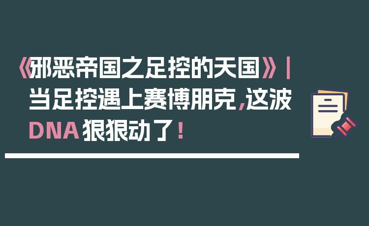 《邪恶帝国之足控的天国》｜当足控遇上赛博朋克，这波DNA狠狠动了！